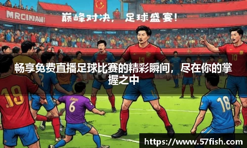 畅享免费直播足球比赛的精彩瞬间，尽在你的掌握之中