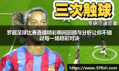 罗超足球比赛直播精彩瞬间回顾与分析让你不错过每一场精彩对决