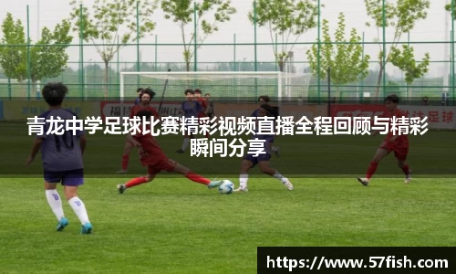 青龙中学足球比赛精彩视频直播全程回顾与精彩瞬间分享