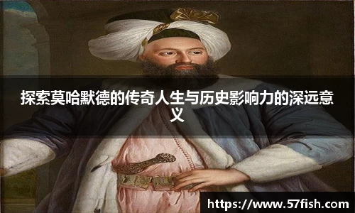 探索莫哈默德的传奇人生与历史影响力的深远意义